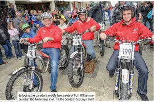  ??  ?? Enjoying the parade through the streets of Fort William on Sunday; the smile says it all, it’s the Scottish Six Days Trial!