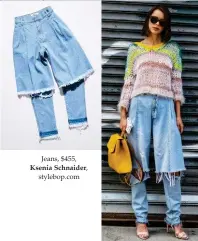  ??  ?? Jeans, $455, Ksenia Schnaider, stylebop.com