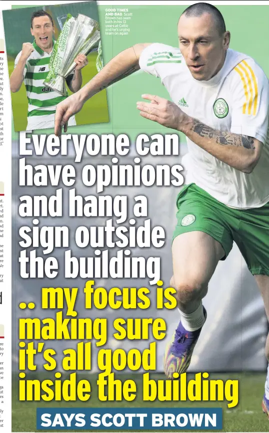  ??  ?? GOOD TIMES AND BAD Scott Brown has seen both in his 13 years at Celtic and he’s urging team on again