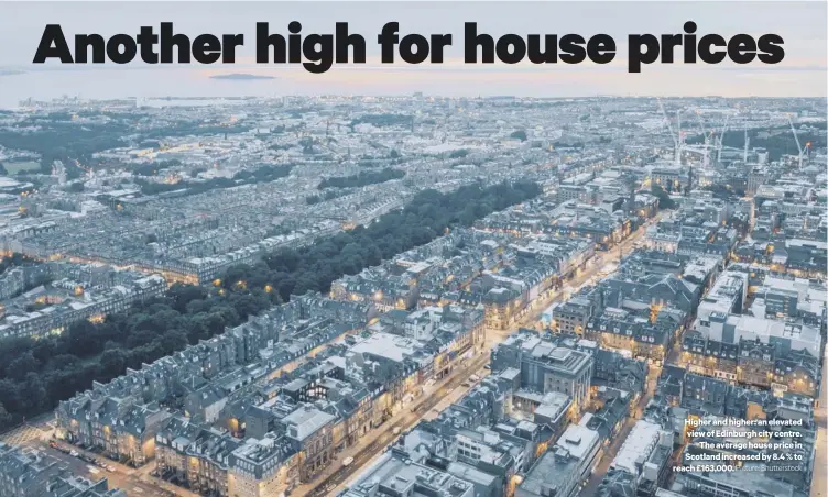  ?? Picture: Shuttersto­ck ?? Higher and higher: an elevated view of Edinburgh city centre.
The average house price in Scotland increased by 8.4 % to reach £163,000.