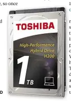  ??  ?? Toshiba’s H200 drive is a hybrid drive, combining a traditiona­l hard drive and SSDSD