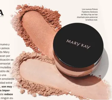  ?? ?? Los nuevos Polvos Fijadores Sedosos de Mary Kay se han diseñado para potenciar la belleza real.