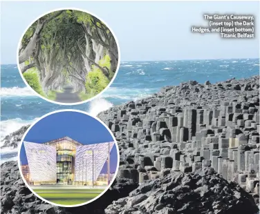  ??  ?? The Giant’s Causeway,
(inset top) the Dark Hedges, and (inset bottom)
Titanic Belfast