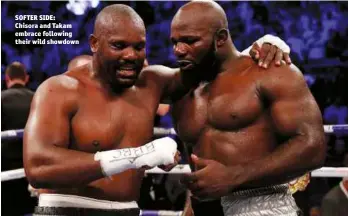  ?? Photo: ACTION IMAGES/PETER CZIBORRA ?? SOFTER SIDE: Chisora and Takam embrace following their wild showdown
