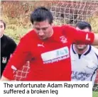  ??  ?? The unfortunat­e Adam Raymond suffered a broken leg