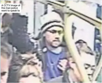  ??  ?? A CCTV image of the man police want to speak to