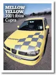  ??  ?? MELLOW YELLOW 2001 Ibiza Cupra