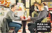  ??  ?? PLEA Lee asks to stay with Billy