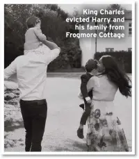  ?? ?? King Charles evicted Harry and his family from Frogmore Cottage