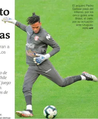  ?? FOTO AFP ?? El arquero Pedro Gallese pasó del infierno, por los cinco goles ante Brasil, al cielo, por su actuación ante Uruguay.