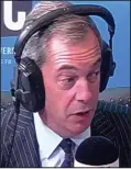  ??  ?? On air: Nigel Farage yesterday