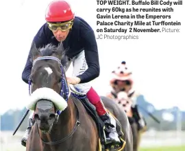 ?? JC Photograph­ics Picture: ?? TOP WEIGHT. Buffalo Bill Cody will carry 60kg as he reunites with Gavin Lerena in the Emperors Palace Charity Mile at Turffontei­n on Saturday 2 November.