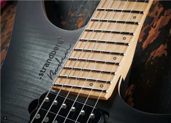  ?? ?? 2 2. Your eyes aren’t playing tricks: like all .strandberg guitars, the Boden is multi-scale (635mm to 648mm) and as a result the frets are fanned