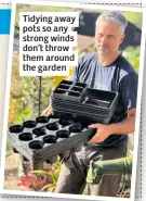  ?? ?? Tidying away pots so any strong winds don’t throw them around the garden