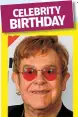  ?? ?? ELTON JOHN turns 75 on March 25 CELEBRITY BIRTHDAY