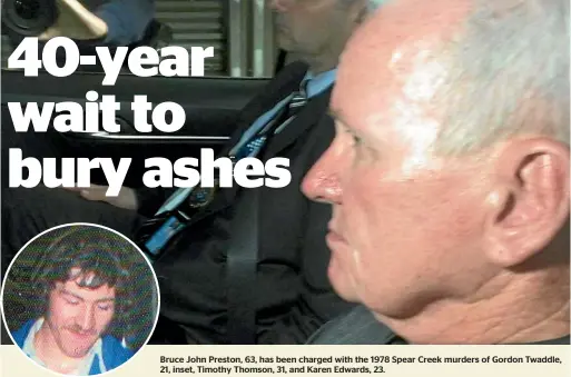  ??  ?? Bruce John Preston, 63, has been charged with the 1978 Spear Creek murders of Gordon Twaddle, 21, inset, Timothy Thomson, 31, and Karen Edwards, 23.