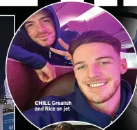  ?? ?? CHILL Grealish and Rice on jet