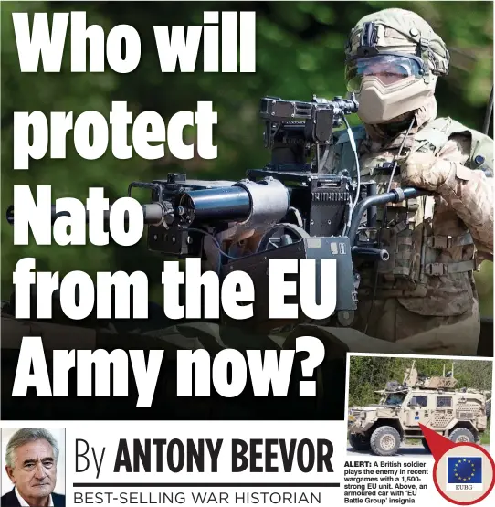  ??  ?? ALERT: A British soldier plays the enemy in recent wargames with a 1,500strong EU unit. Above, an armoured car with ‘EU Battle Group’ insignia EUBG