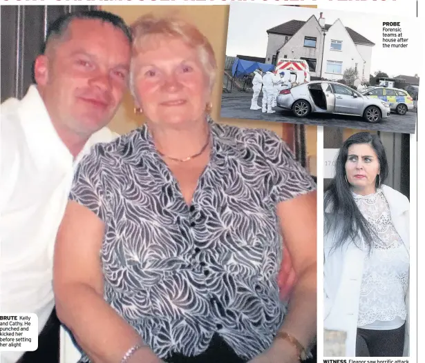  ??  ?? BRUTE Kelly and Cathy. He punched and kicked her before setting her alight PROBE Forensic teams at house after the murder