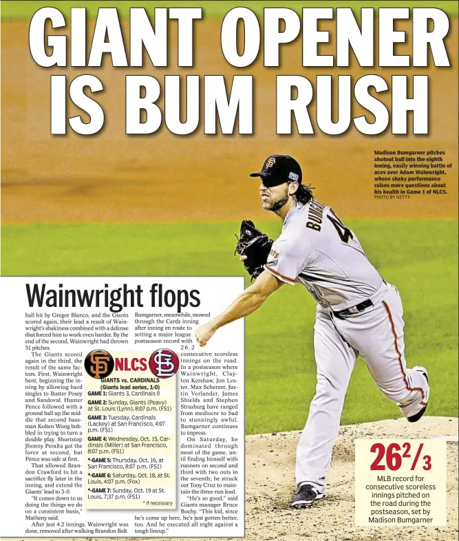  ?? PHOTO BY GETTY ?? Madison Bumgarner pitches shutout ball into the eighth inning, easily winning battle of aces over Adam Wainwright, whose shaky performanc­e raises more questions about his health in Game 1 of NLCS.