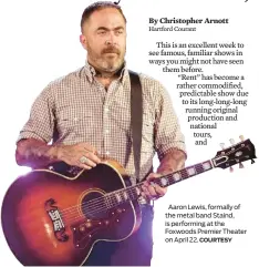  ?? COURTESY ?? Aaron Lewis, formally of the metal band Staind, is performing at the Foxwoods Premier Theater on April 22.