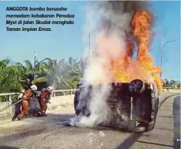  ??  ?? ANGGOTA bomba berusaha memadam kebakaran Perodua Myvi di Jalan Skudai menghala Taman Impian Emas.