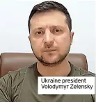  ?? ?? Ukraine president Volodymyr Zelensky