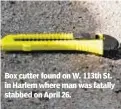  ??  ?? Box cutter found on W. 113th St. in Harlem where man was fatally stabbed on April 26.