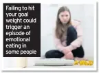  ??  ?? Failing to hit your goal weight could trigger an episode of emotional eating in some people