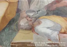  ??  ?? Affreschi di Santo Stefano Rotondo, Roma scenario di sfondo a un episodio del romanzo