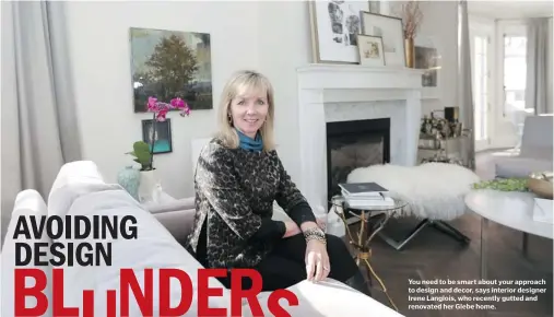 ?? BRUNO SCHLUMBERG­ER/OTTAWA CITIZEN ?? You need to be smart about your approach to design and decor, says interior designer Irene Langlois, who recently gutted and renovated her Glebe home.