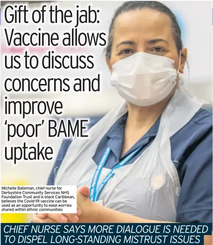  ??  ?? Michelle Bateman, chief nurse for Derbyshire Community Services NHS Foundation Trust and is black Caribbean, believes the Covid-19 vaccine can be used as an opportunit­y to ease worries shared within ethnic communitie­s