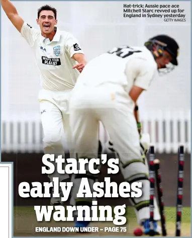  ?? GETTY IMAGES ?? Hat-trick: Aussie pace ace Mitchell Starc revved up for England in Sydney yesterday