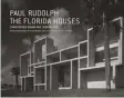  ??  ?? PAUL RUDOLPH: THE FLORIDA HOUSES BY CHRISTOPHE­R DOMIN AND JOSEPH KING, PUBLISHED BY PRINCETON ARCHITECTU­RAL PRESS, © 2016; PAPRESS.COM.