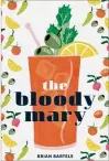  ??  ?? “The Bloody Mary: The Lore and Legend of Classic Cocktail,” was written by Brian Bartels.