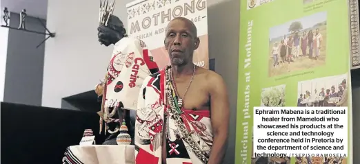  ?? /TSEPISO RAMOSELA ?? Ephraim Mabena is a traditiona­l healer from Mamelodi who showcased his products at the science and technology conference held in Pretoria by the department of science and technology.