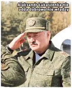  ?? ?? Alaksandr Łukaszenka nie odda dobrowolni­e władzy
