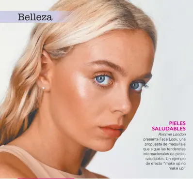  ??  ?? Pieles saludables Rimmel London presenta Face Look, una propuesta de maquillaje que sigue las tendencias internacio­nales de pieles saludables. Un ejemplo de efecto “make up no make up”