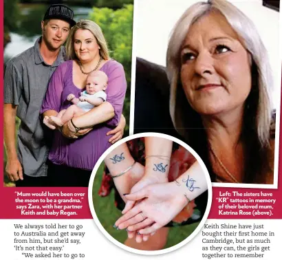  ??  ?? “Mum would have been over r the moon to be a grandma,” says Zara, with her partner Keith and baby Regan. LLeft:ft TheTh sistersit have h “KR” “tattoos in memory of their beloved mum, Katrina Rose (above).