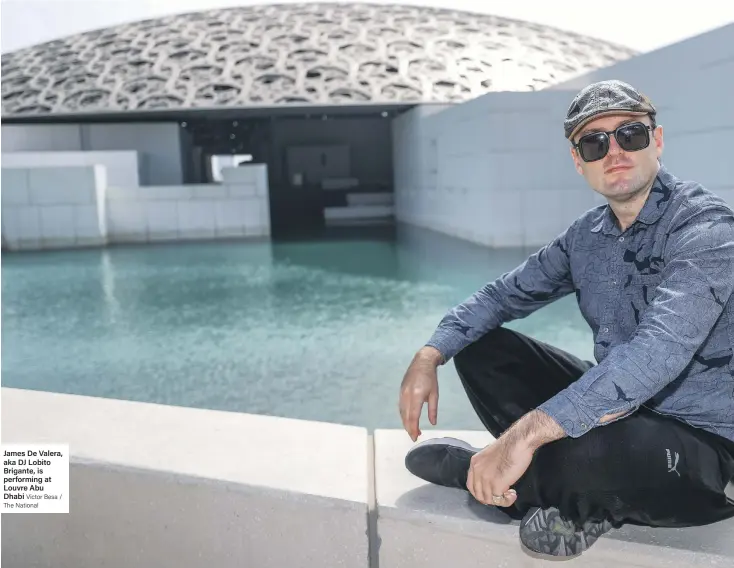  ?? Victor Besa / The National ?? James De Valera, aka DJ Lobito Brigante, is performing at Louvre Abu Dhabi