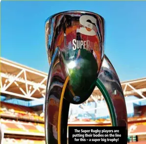  ??  ?? The Super Rugby players are putting their bodies on the line
for this – a super big trophy!