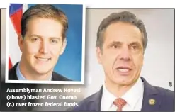  ??  ?? Assemblyma­n Andrew (above) blasted Gov. Cuomo (r.) over frozen federal funds.