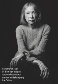  ??  ?? Författare­n Joan Didion har nyligen uppmärksam­mats i en stor modekampan­j för Céline.