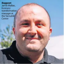  ??  ?? Support Jamie Mallan, business transforma­tion manager at the Tannahill Centre