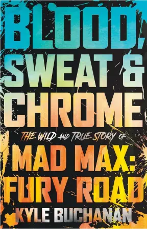  ?? WILLIAM MORROW/HARPER COLLINS ?? In Blood, Sweat & Chrome, New York Times pop culture reporter Kyle Buchanan goes straight to the source to get the lowdown on the making of Max Max: Fury Road.