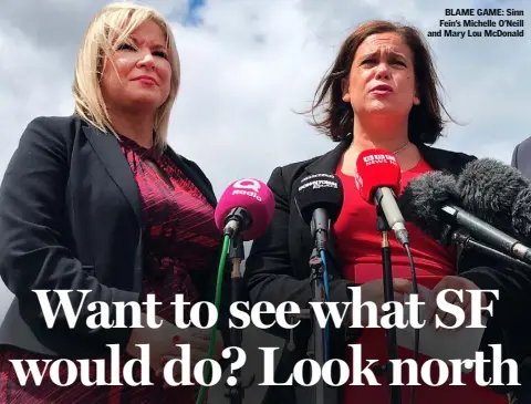  ??  ?? BLAME GAME: Sinn Fein’s Michelle O’Neill and Mary Lou McDonald