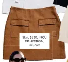  ??  ?? Skirt, $220, INCU COLLECTION, incu.com