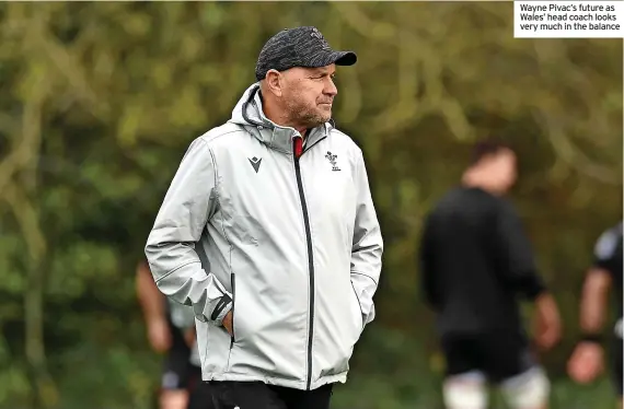  ?? ?? Wayne Pivac’s future as Wales’ head coach looks very much in the balance