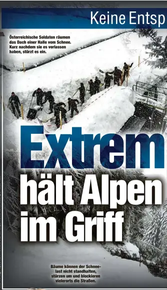  ??  ?? Österreich­ische Soldaten räumen das Dach einer Halle vom Schnee. Kurz nachdem sie es verlassen haben, stürzt es ein. Bäume können der Schneelast nicht standhalte­n, stürzen um und blockieren­vielerorts die Straßen.