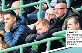  ??  ?? CROWDED OUT Hibs boss Lenny is forced to watch the cup game from the stands
